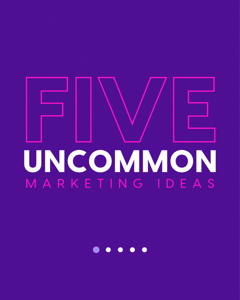 Five Uncommon Marketing Ideas